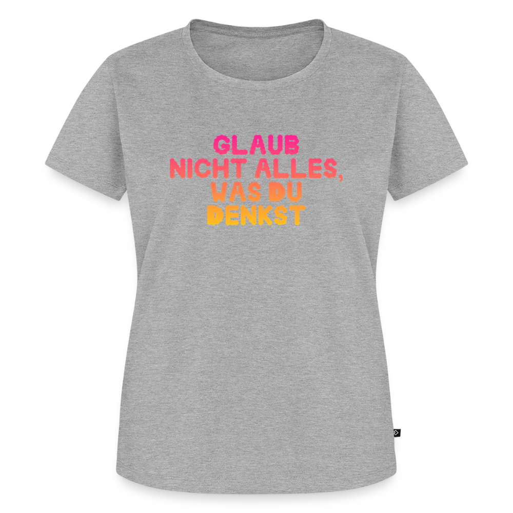 Glaub nicht alles, was du denkst. - heather grey